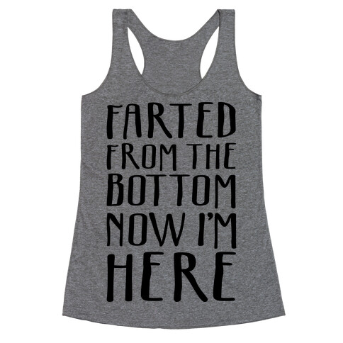 Farted From The Bottom Now I'm Here Racerback Tank Top