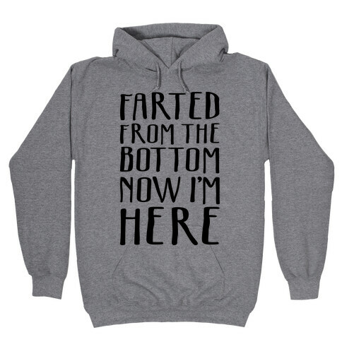 Farted From The Bottom Now I'm Here Hooded Sweatshirt