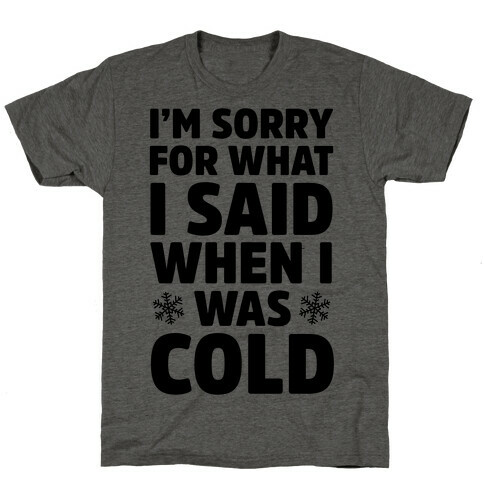 I'm Sorry For What I Said When I Was Cold T-Shirt