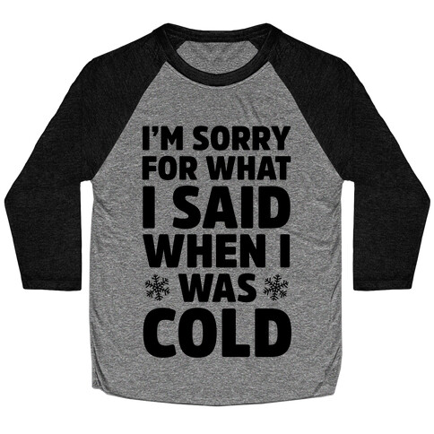 I'm Sorry For What I Said When I Was Cold Baseball Tee