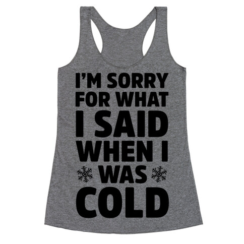 I'm Sorry For What I Said When I Was Cold Racerback Tank Top