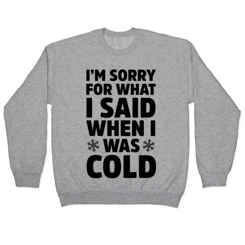 I'm Sorry For What I Said When I Was Cold Pullover