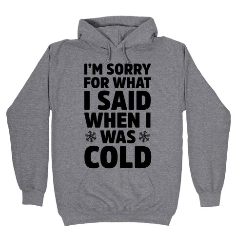 I'm Sorry For What I Said When I Was Cold Hooded Sweatshirt