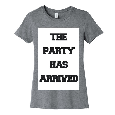 The Party Has Arrived Womens T-Shirt