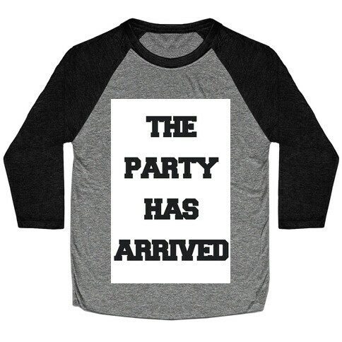 The Party Has Arrived Baseball Tee