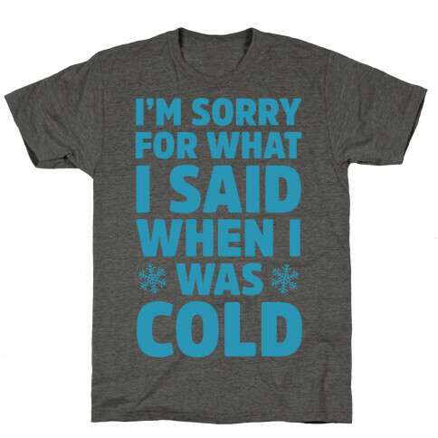 I'm Sorry For What I Said When I Was Cold T-Shirt