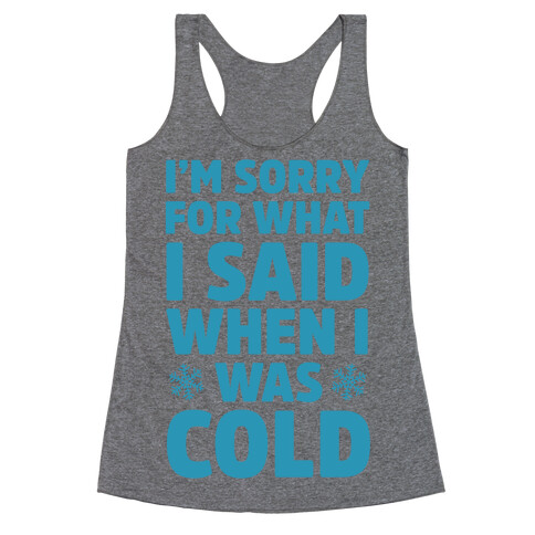 I'm Sorry For What I Said When I Was Cold Racerback Tank Top