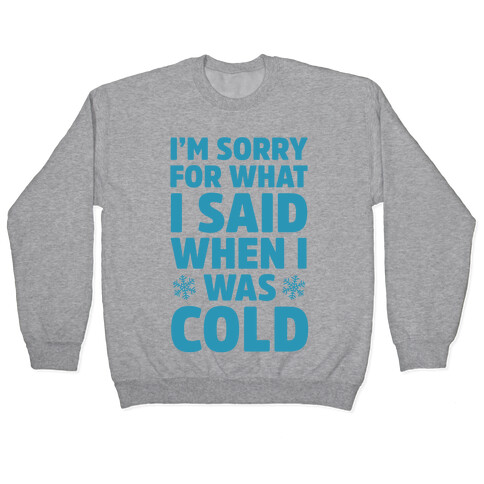 I'm Sorry For What I Said When I Was Cold Pullover