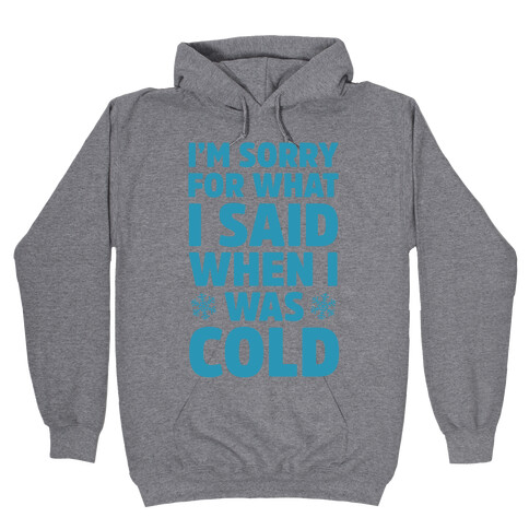 I'm Sorry For What I Said When I Was Cold Hooded Sweatshirt