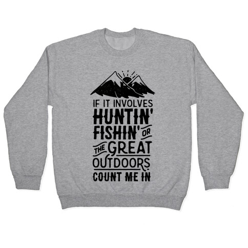 If It Involves Huntin' Fishin' or the Great Outdoors Count Me In Pullover