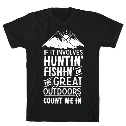 If It Involves Huntin' Fishin' or the Great Outdoors Count Me In T-Shirt