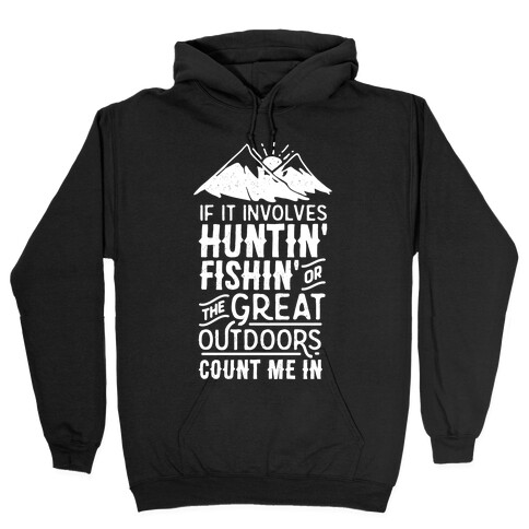 If It Involves Huntin' Fishin' or the Great Outdoors Count Me In Hooded Sweatshirt