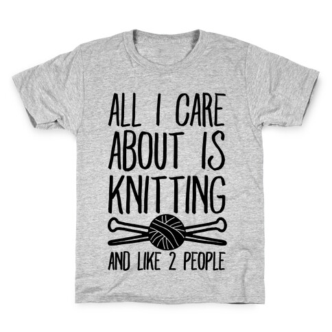 All I Care About Is Knitting And Like 2 People Kids T-Shirt