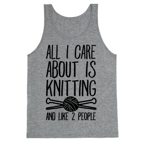 All I Care About Is Knitting And Like 2 People Tank Top