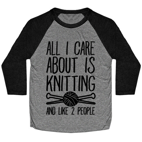 All I Care About Is Knitting And Like 2 People Baseball Tee