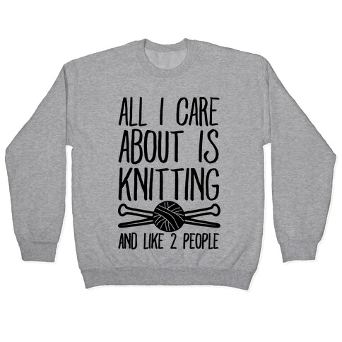 All I Care About Is Knitting And Like 2 People Pullover