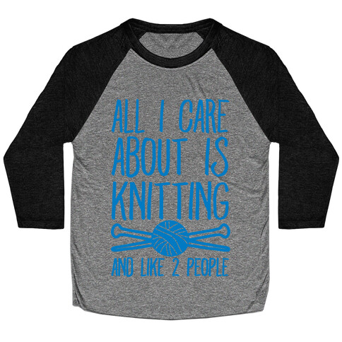 All I Care About Is Knitting And Like 2 People Baseball Tee