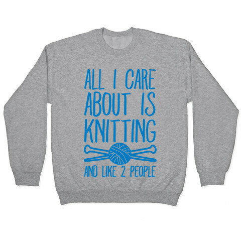 All I Care About Is Knitting And Like 2 People Pullover