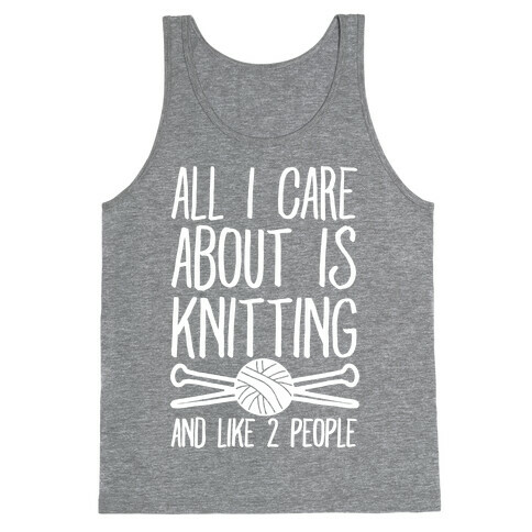 All I Care About Is Knitting And Like 2 People Tank Top