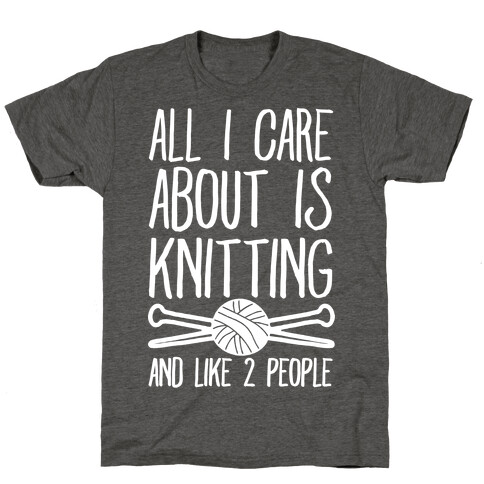 All I Care About Is Knitting And Like 2 People T-Shirt