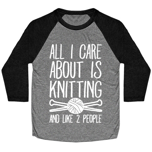 All I Care About Is Knitting And Like 2 People Baseball Tee