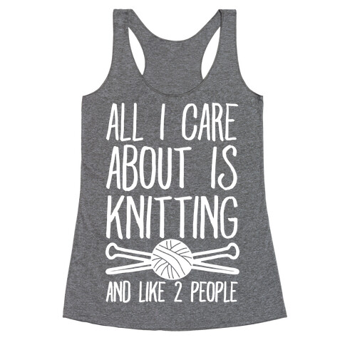 All I Care About Is Knitting And Like 2 People Racerback Tank Top