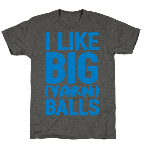 I Like Big Yarn Balls T-Shirt