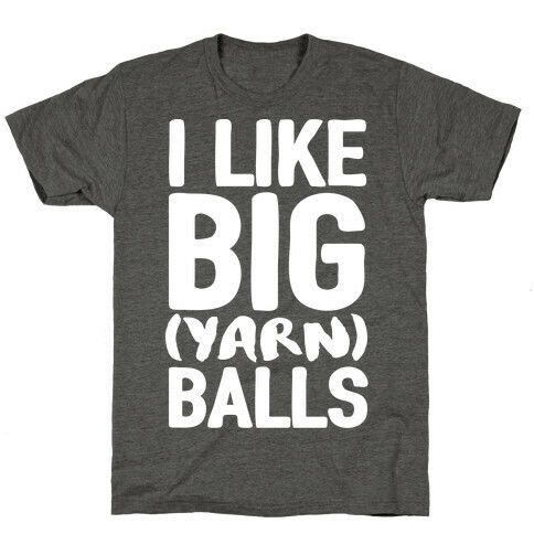I Like Big Yarn Balls T-Shirt