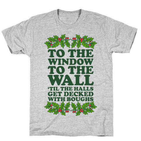  To the Window to the Wall, 'til the Halls Get Decked with Boughs T-Shirt