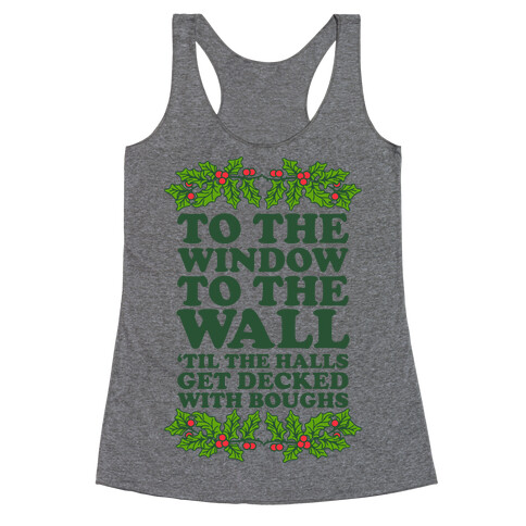  To the Window to the Wall, 'til the Halls Get Decked with Boughs Racerback Tank Top