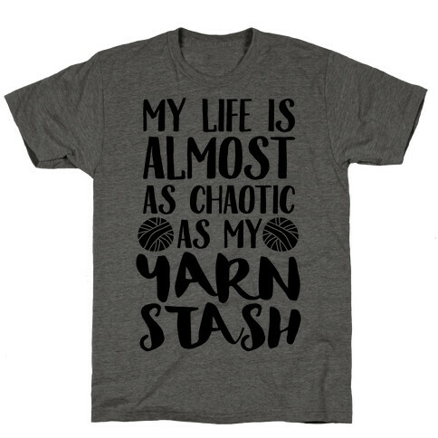 My Life Is Almost As Chaotic As My Yarn Stash T-Shirt