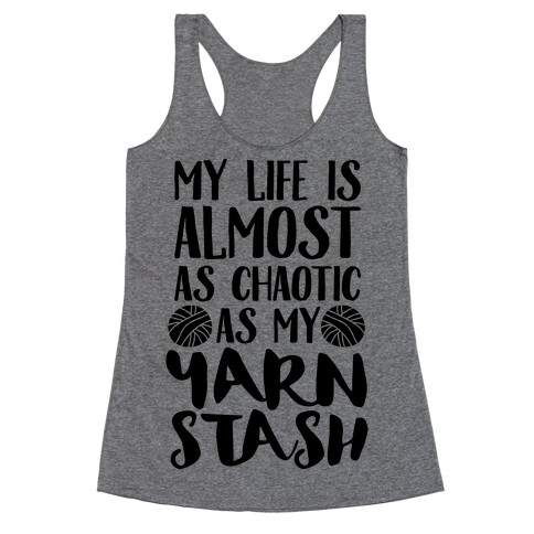 My Life Is Almost As Chaotic As My Yarn Stash Racerback Tank Top
