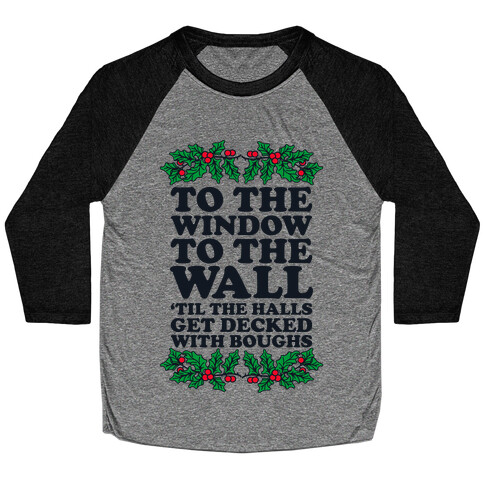  To the Window to the Wall, 'til the Halls Get Decked with Boughs Baseball Tee