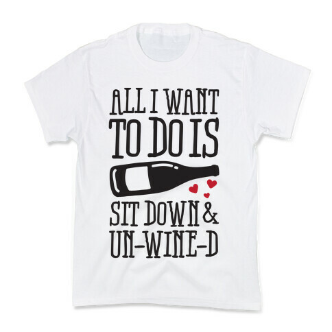 All I Want To Do Is Sit Down And Un-Wine-d Kids T-Shirt