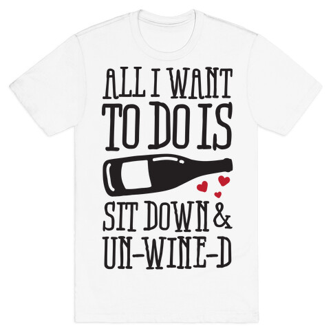 All I Want To Do Is Sit Down And Un-Wine-d T-Shirt