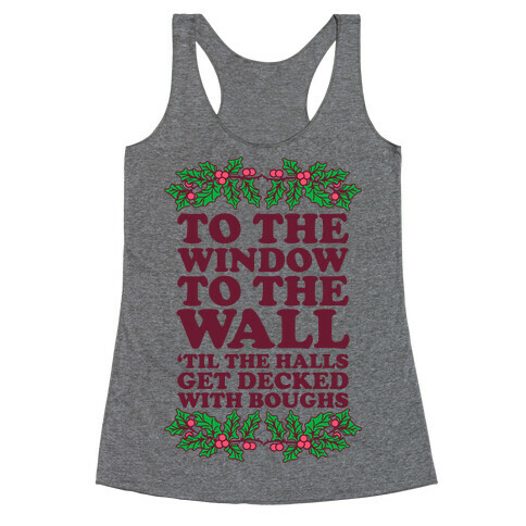  To the Window to the Wall, 'til the Halls Get Decked with Boughs Racerback Tank Top
