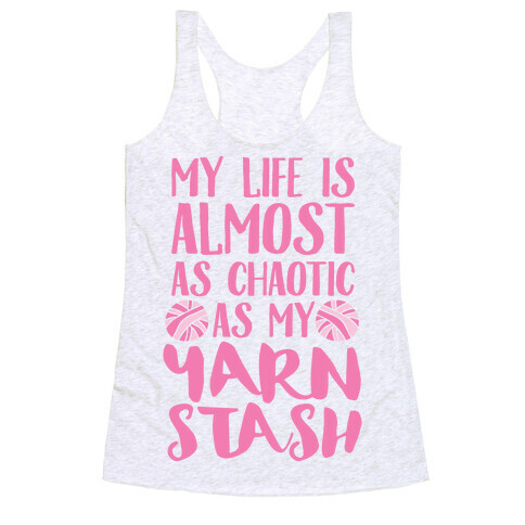 My Life Is Almost As Chaotic As My Yarn Stash Racerback Tank Top