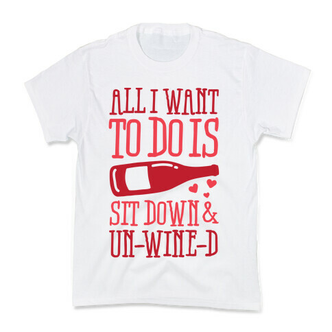 All I Want To Do Is Sit Down And Un-Wine-d Kids T-Shirt