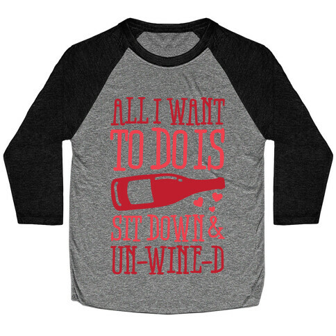 All I Want To Do Is Sit Down And Un-Wine-d Baseball Tee