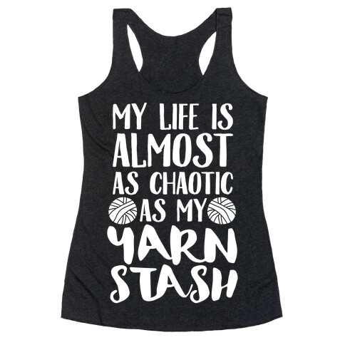 My Life Is Almost As Chaotic As My Yarn Stash Racerback Tank Top