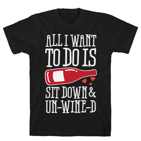 All I Want To Do Is Sit Down And Un-Wine-d T-Shirt