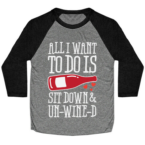All I Want To Do Is Sit Down And Un-Wine-d Baseball Tee