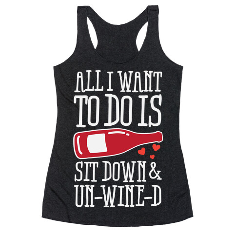 All I Want To Do Is Sit Down And Un-Wine-d Racerback Tank Top