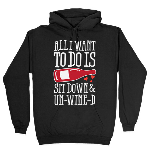 All I Want To Do Is Sit Down And Un-Wine-d Hooded Sweatshirt