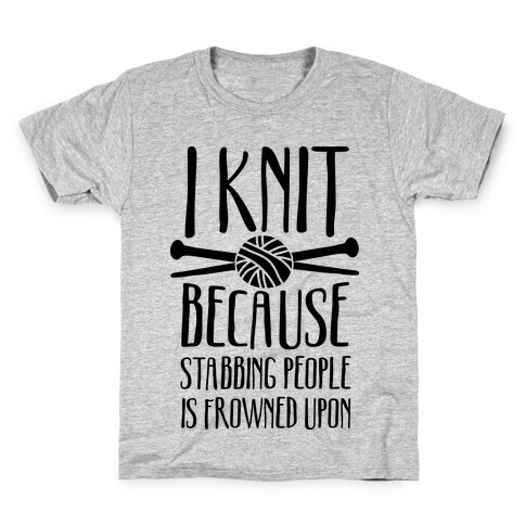 I Knit Because Stabbing People Is Frowned Upon Kids T-Shirt