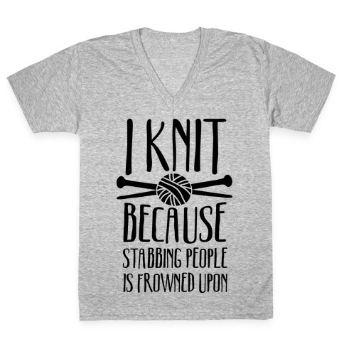I Knit Because Stabbing People Is Frowned Upon V-Neck Tee Shirt