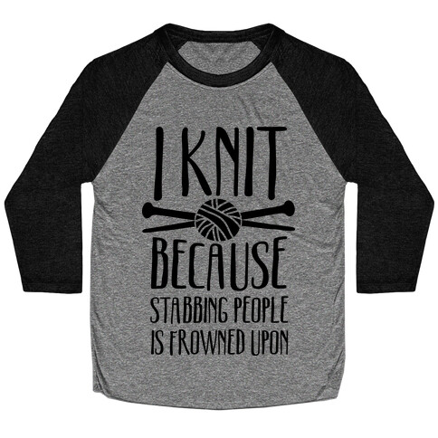 I Knit Because Stabbing People Is Frowned Upon Baseball Tee