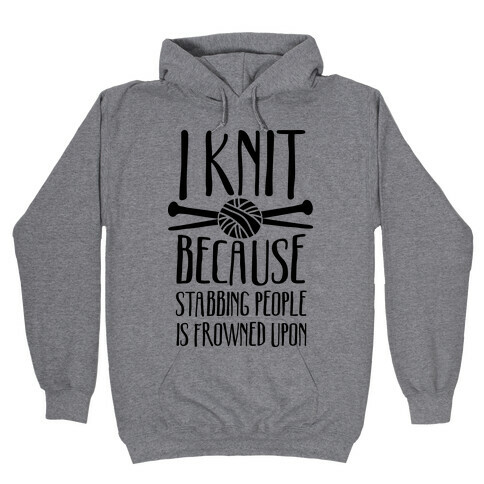 I Knit Because Stabbing People Is Frowned Upon Hooded Sweatshirt