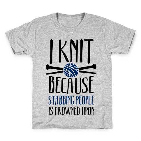 I Knit Because Stabbing People Is Frowned Upon Kids T-Shirt