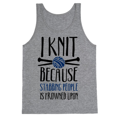 I Knit Because Stabbing People Is Frowned Upon Tank Top